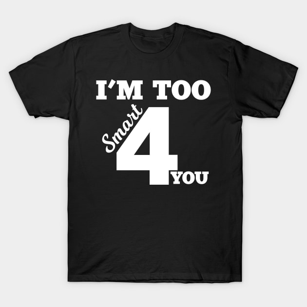 I'm too Smart for you T-Shirt by MaikaeferDesign